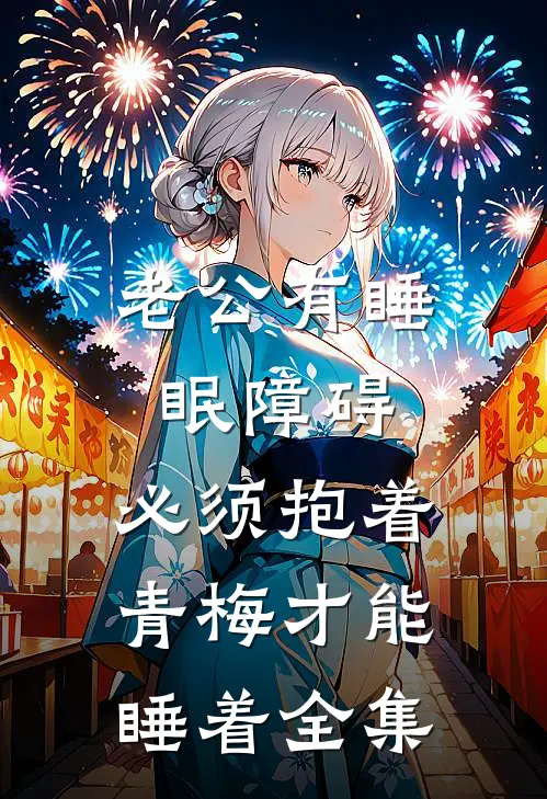 老公有睡眠障碍，必须抱着青梅才能睡着 全集