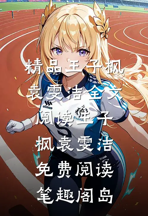 精品王子枫袁雯洁全文阅读_王子枫袁雯洁免费阅读_笔趣阁岛