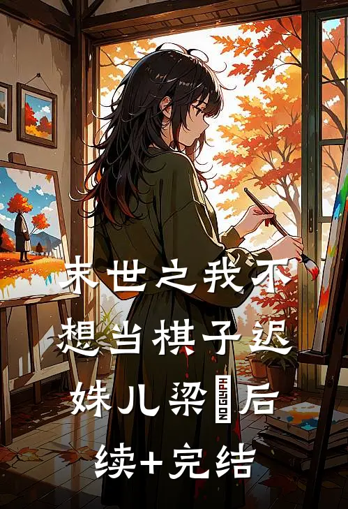 末世之我不想当棋子迟姝儿梁玹后续+完结