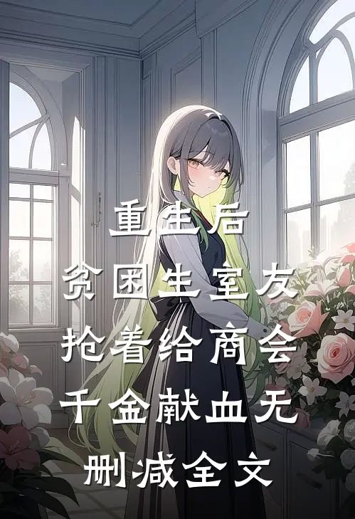 重生后，贫困生室友抢着给商会千金献血无删减全文
