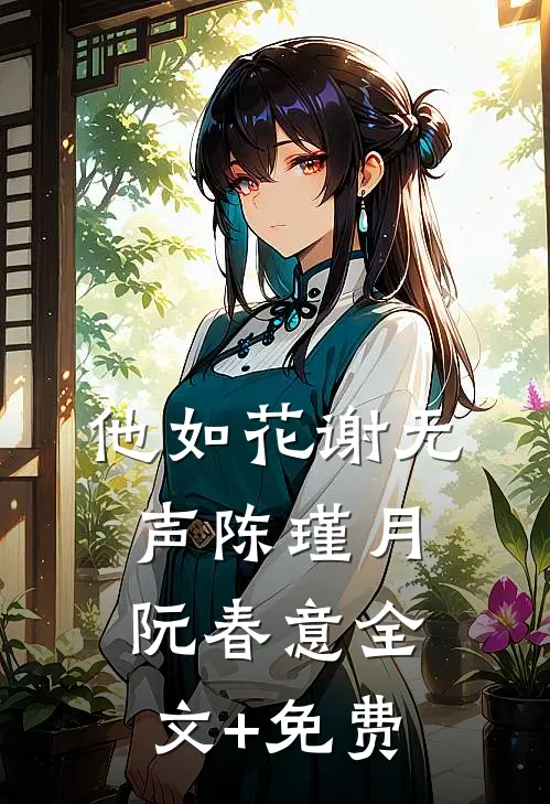 他如花谢无声陈瑾月阮春意全文+免费