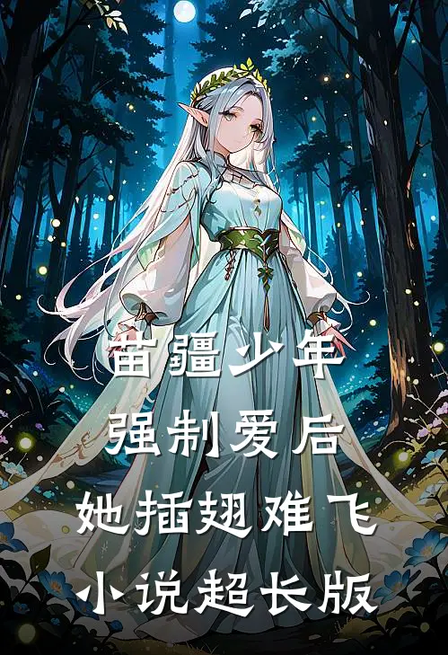 苗疆少年强制爱后，她插翅难飞小说超长版