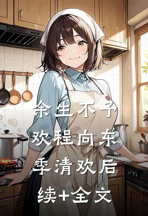 余生不予欢程向东季清欢后续+全文