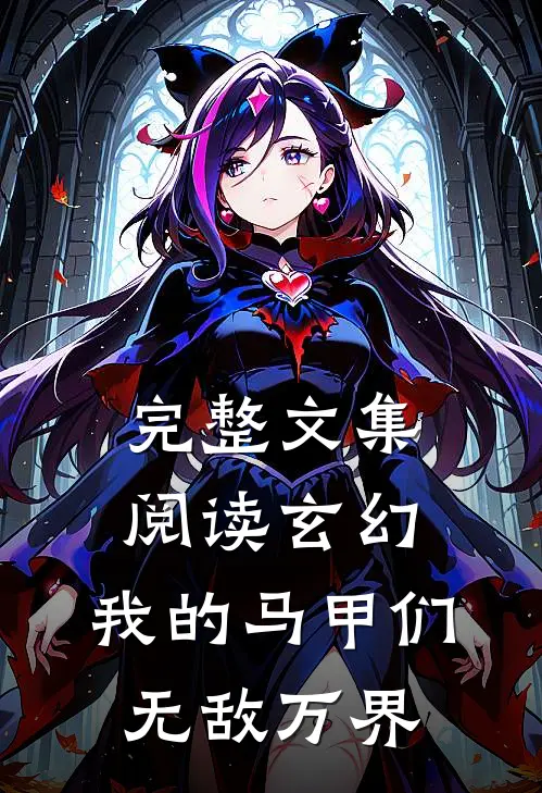 完整文集阅读玄幻:我的马甲们无敌万界