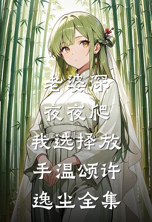老婆深夜夜爬，我选择放手温颂许逸尘全集