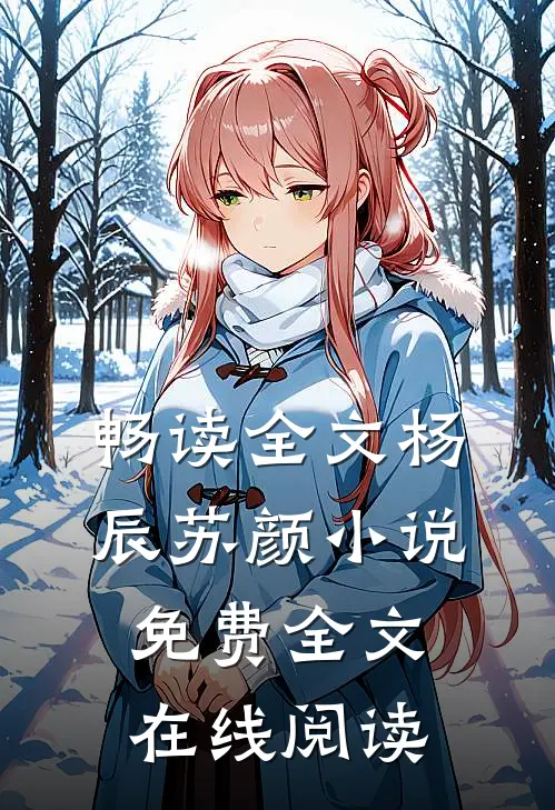畅读全文杨辰苏颜小说免费全文在线阅读