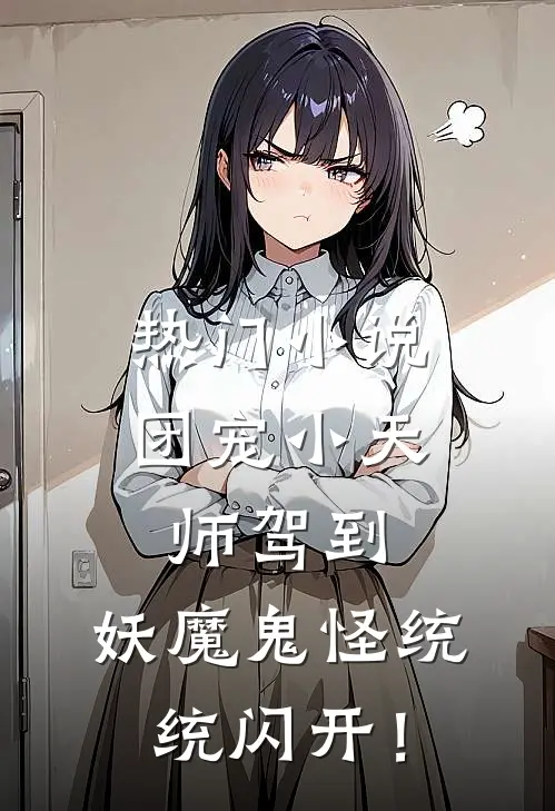 热门小说团宠小天师驾到，妖魔鬼怪统统闪开！