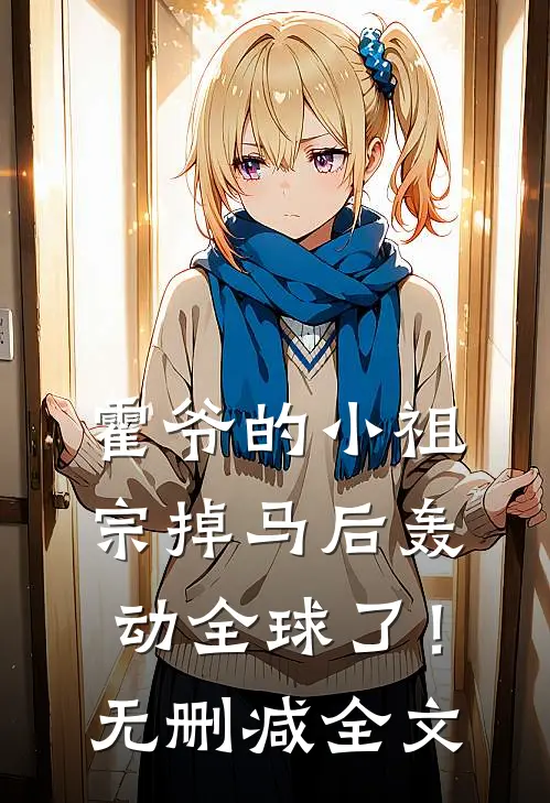 霍爷的小祖宗掉马后轰动全球了！无删减全文