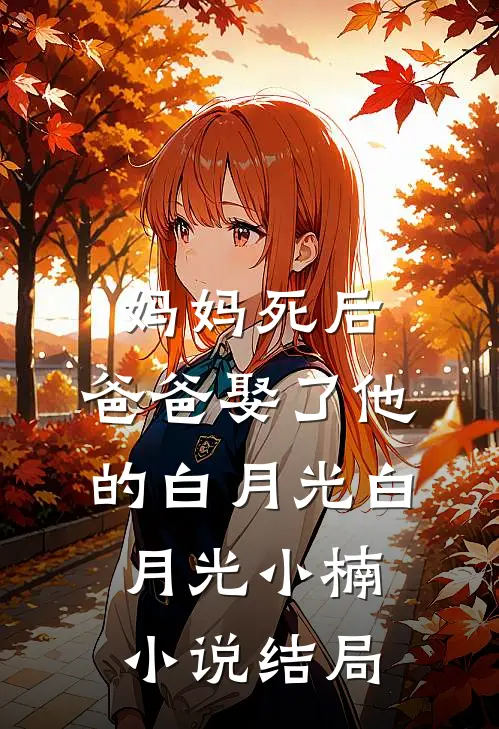 妈妈死后，爸爸娶了他的白月光白月光小楠小说结局