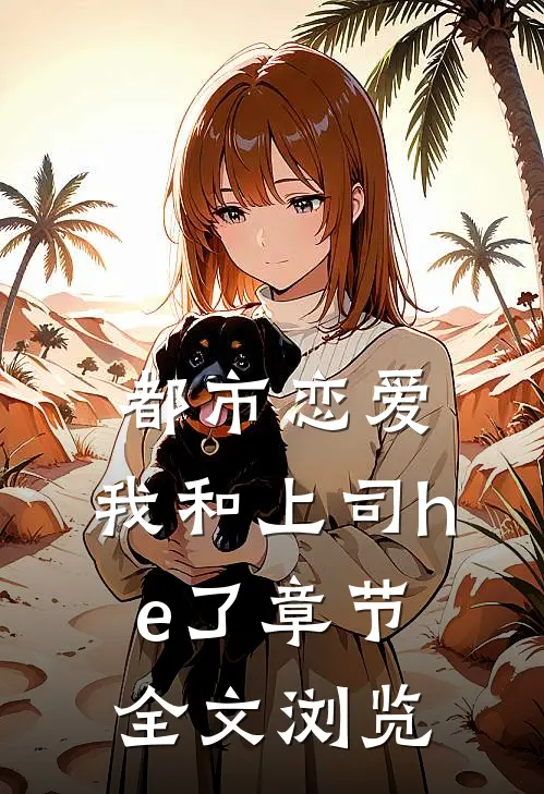 都市恋爱：我和上司he了章节全文浏览