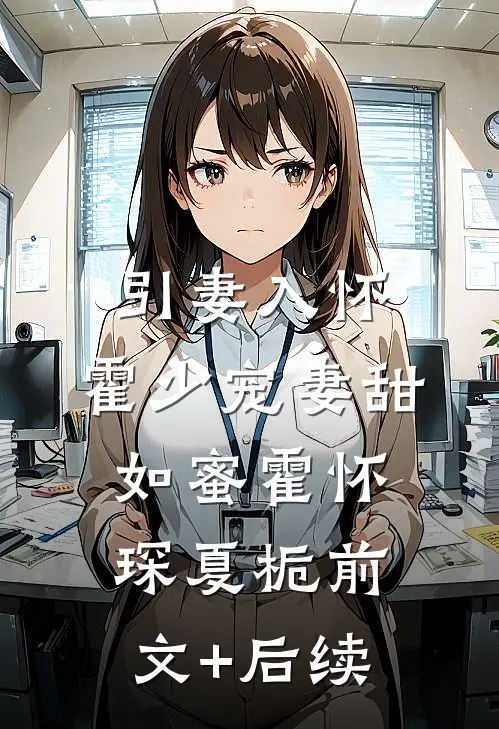 引妻入怀：霍少宠妻甜如蜜霍怀琛夏栀前文+后续