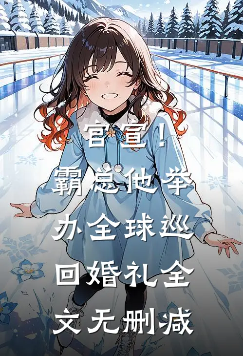 官宣！霸总他举办全球巡回婚礼全文无删减