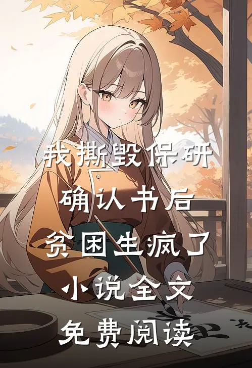 我撕毁保研确认书后，贫困生疯了小说全文免费阅读