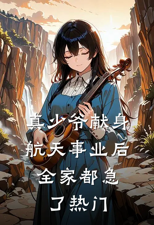 真少爷献身航天事业后，全家都急了热门
