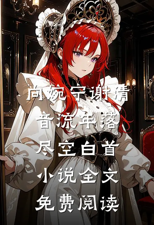 向婉宁谢清音流年落尽空白首小说全文免费阅读
