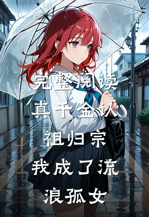 完整阅读真千金认祖归宗，我成了流浪孤女