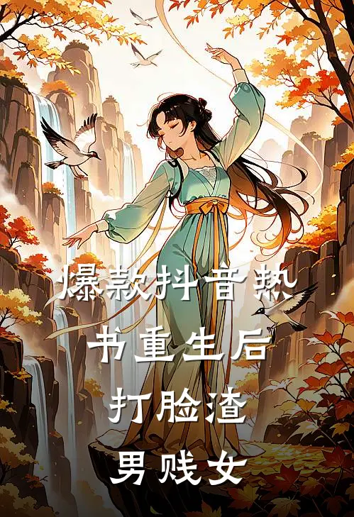 爆款抖音热书重生后，打脸渣男贱女