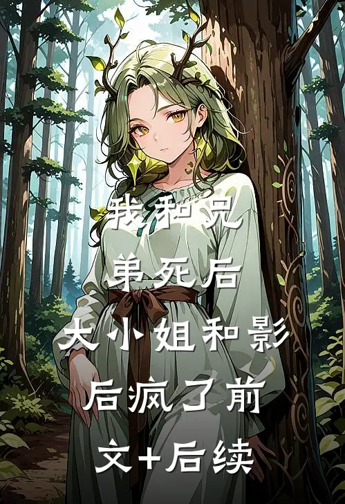 我和兄弟死后，大小姐和影后疯了前文+后续