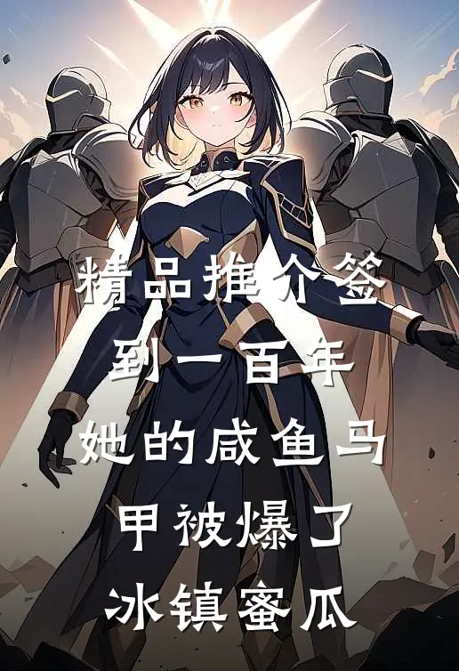 精品推介签到一百年,她的咸鱼马甲被爆了 冰镇蜜瓜