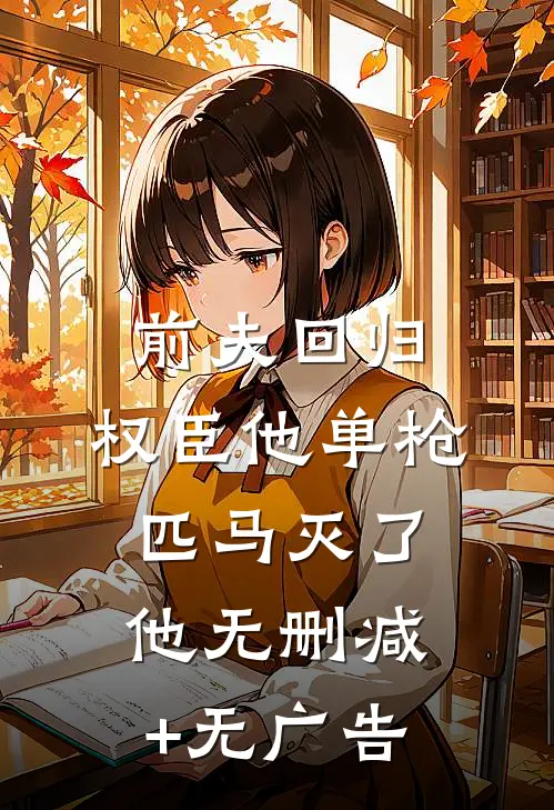 前夫回归，权臣他单枪匹马灭了他无删减+无广告