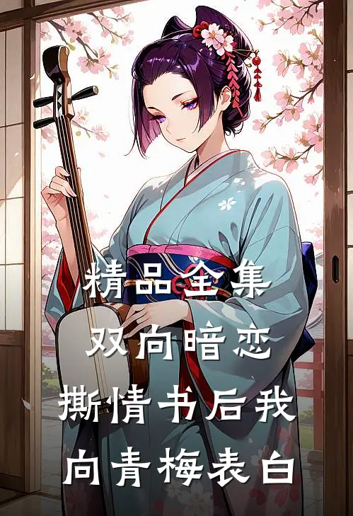 精品全集双向暗恋：撕情书后我向青梅表白
