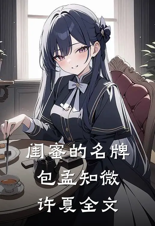 闺蜜的名牌包孟知微许夏全文