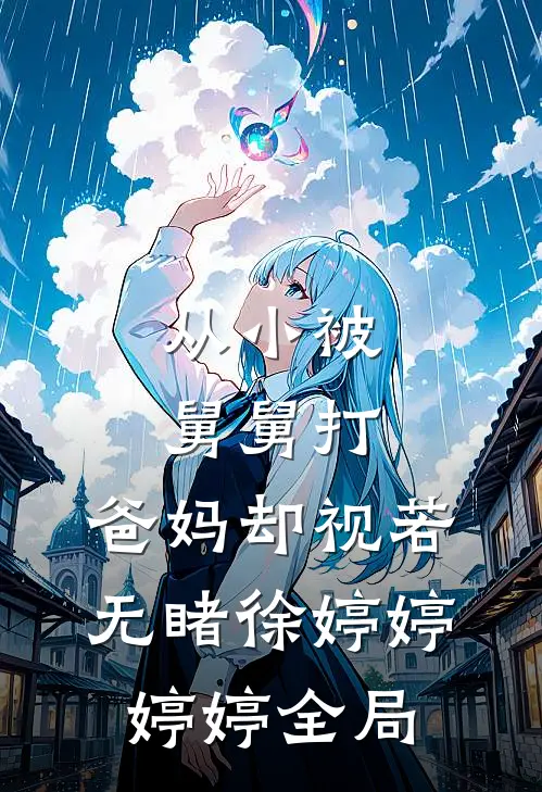 从小被舅舅打，爸妈却视若无睹徐婷婷婷婷全局