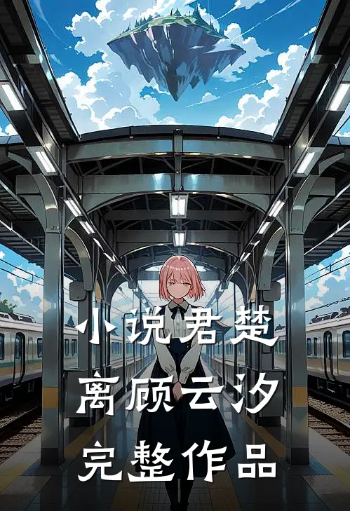 小说君楚离顾云汐完整作品