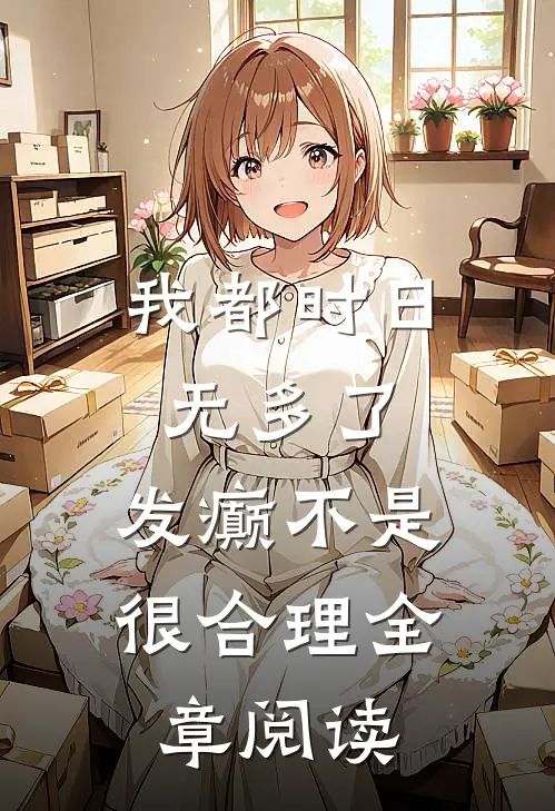 我都时日无多了，发癫不是很合理全章阅读
