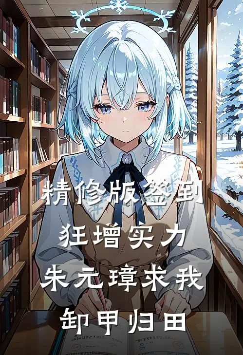 精修版签到狂增实力，朱元璋求我卸甲归田