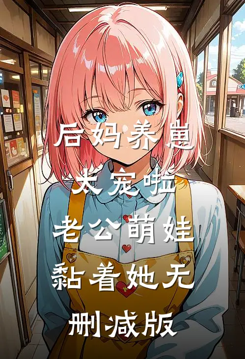 后妈养崽：太宠啦，老公萌娃黏着她无删减版