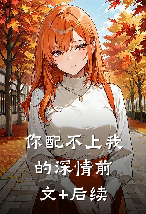 你配不上我的深情前文+后续