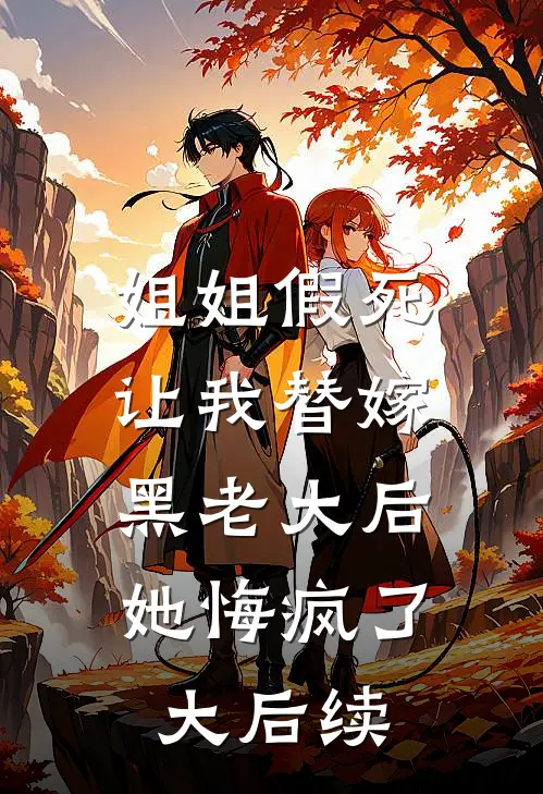 姐姐假死让我替嫁黑老大后，她悔疯了大后续