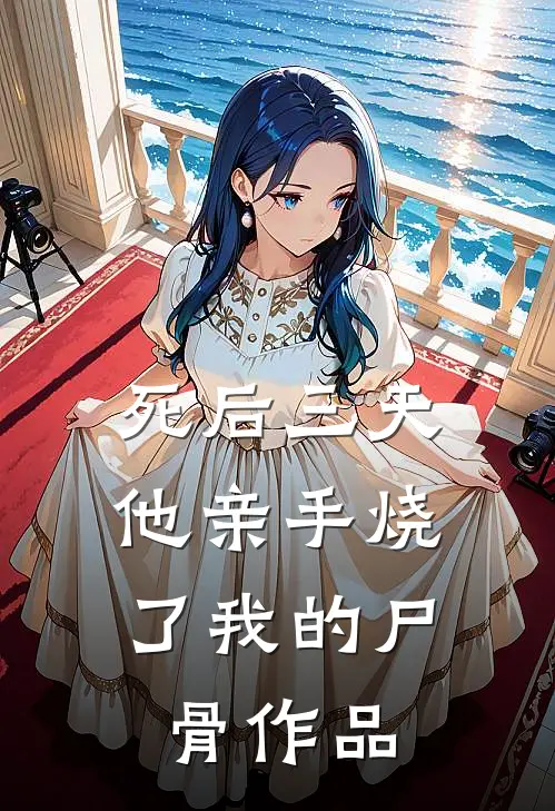 死后三天，他亲手烧了我的尸骨作品