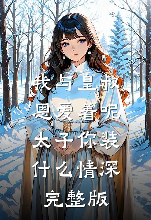 我与皇叔恩爱着呢，太子你装什么情深完整版
