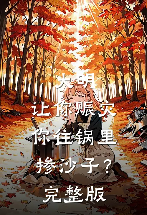 大明：让你赈灾，你往锅里掺沙子？完整版