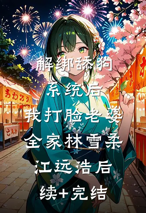 解绑舔狗系统后，我打脸老婆全家林雪柔江远浩后续+完结