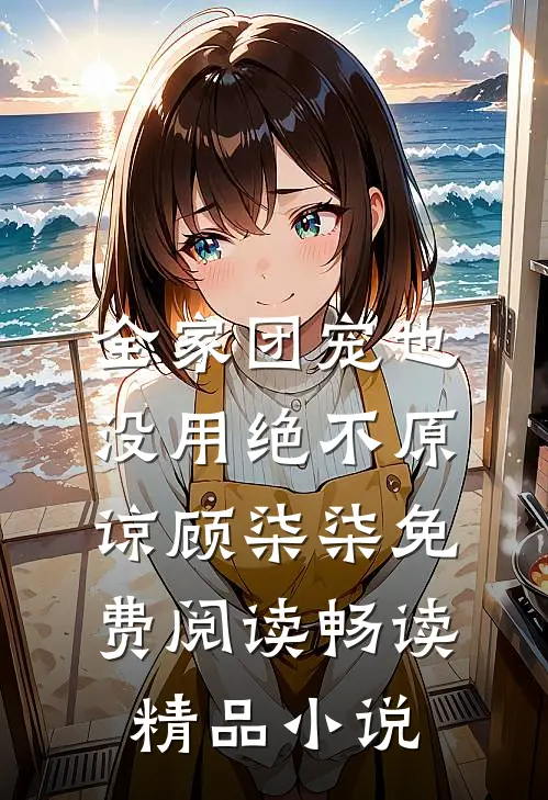全家团宠也没用绝不原谅顾柒柒免费阅读畅读精品小说