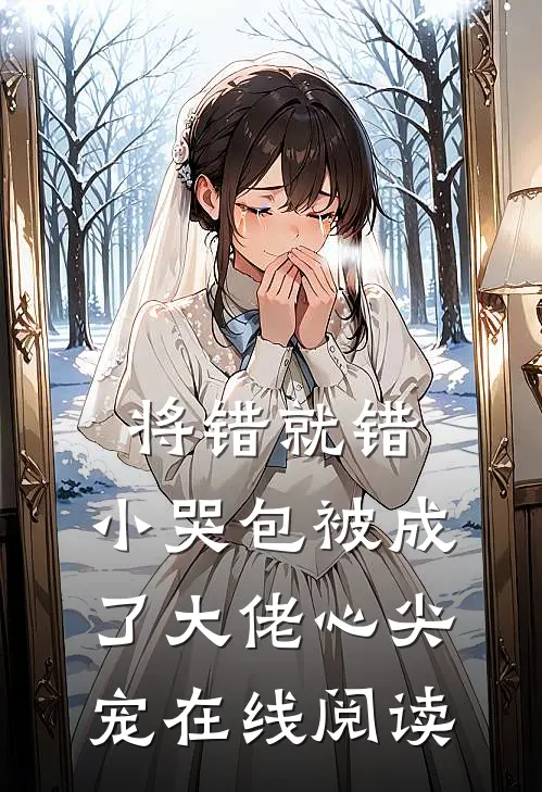 将错就错：小哭包被成了大佬心尖宠在线阅读