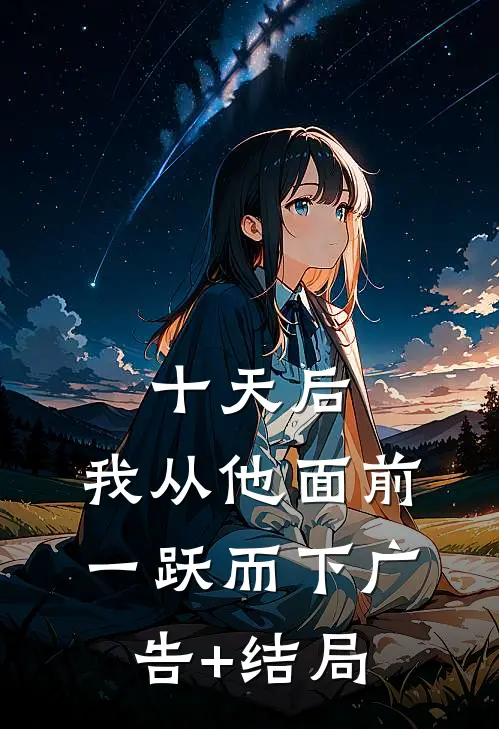 十天后，我从他面前一跃而下广告+结局