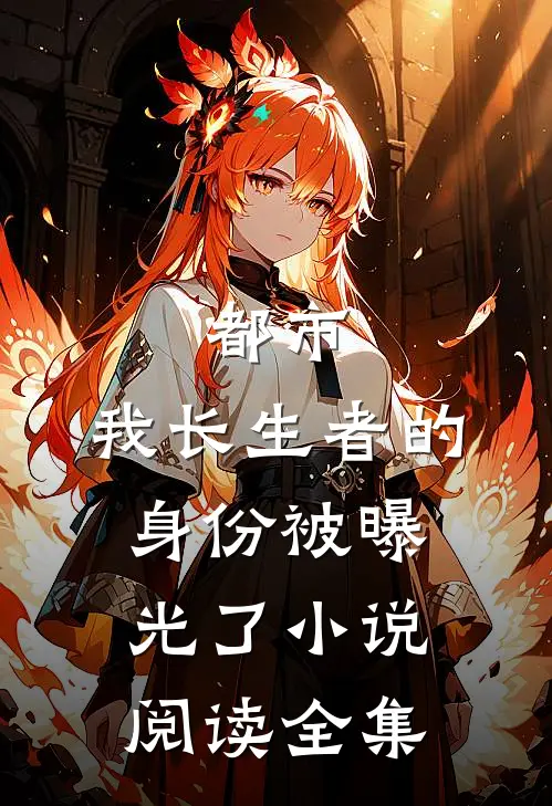 都市:我长生者的身份被曝光了 小说阅读全集