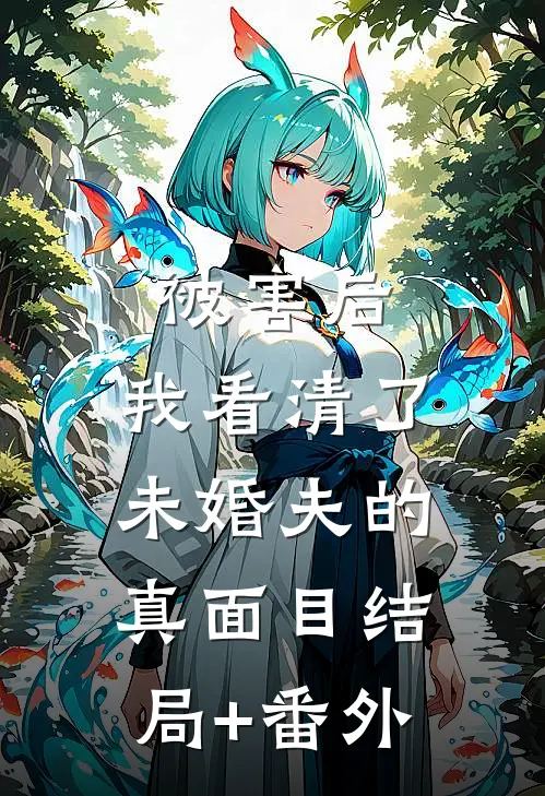 被害后，我看清了未婚夫的真面目结局+番外