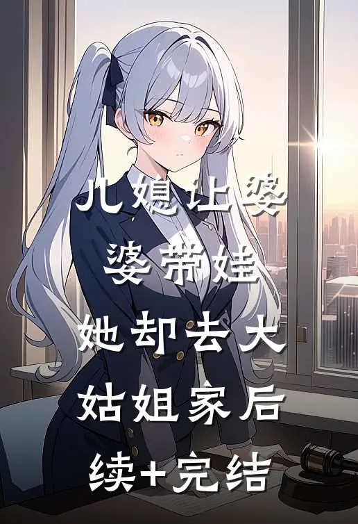 儿媳让婆婆带娃，她却去大姑姐家后续+完结