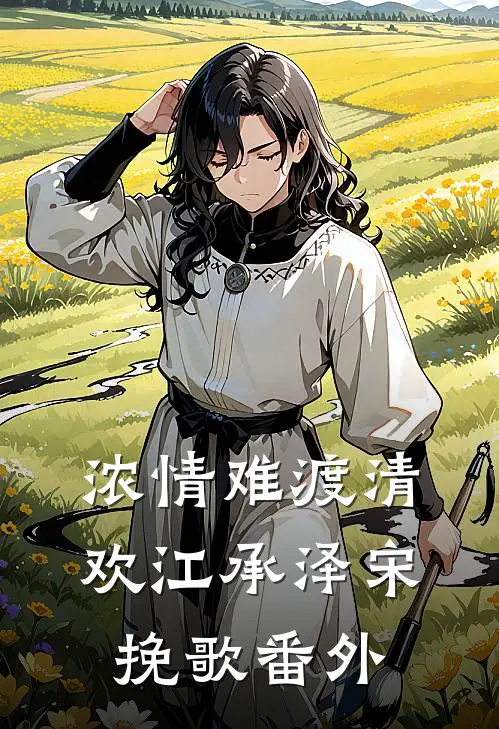 浓情难渡清欢江承泽宋挽歌 番外