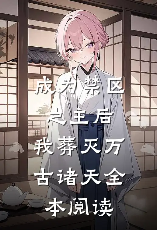 成为禁区之主后，我葬灭万古诸天全本阅读