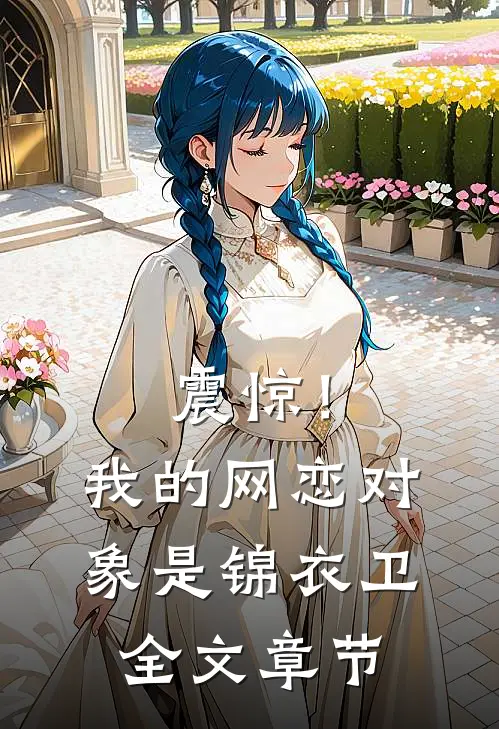 震惊！我的网恋对象是锦衣卫全文章节