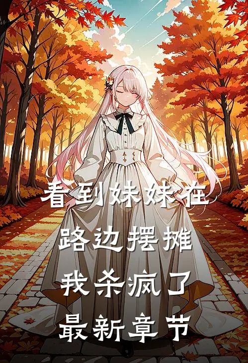 看到妹妹在路边摆摊，我杀疯了最新章节