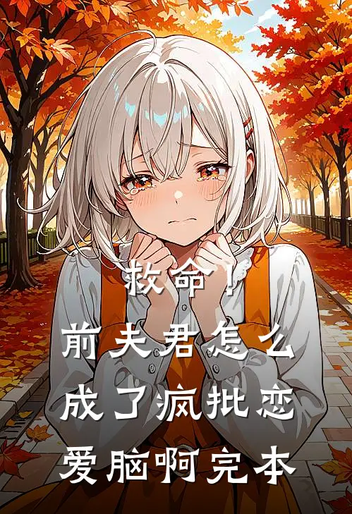 救命！前夫君怎么成了疯批恋爱脑啊完本