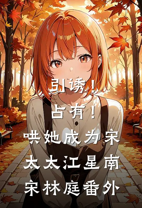 引诱！占有！哄她成为宋太太江星南宋林庭番外