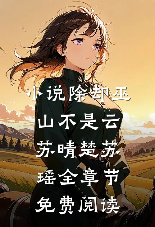 小说除却巫山不是云苏晴楚苏瑶全章节免费阅读